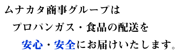 ムナカタ商事グループは、プロパンガス・食品の配送を安心・安全にお届けいたします。